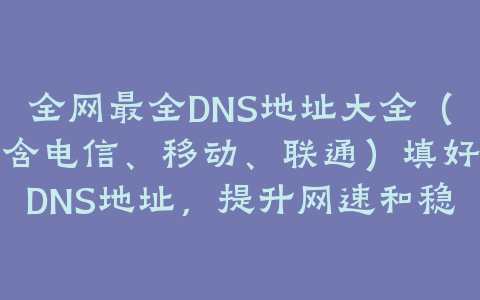 全网最全DNS地址大全（含电信、移动、联通）填好DNS地址，提升网速和稳定性